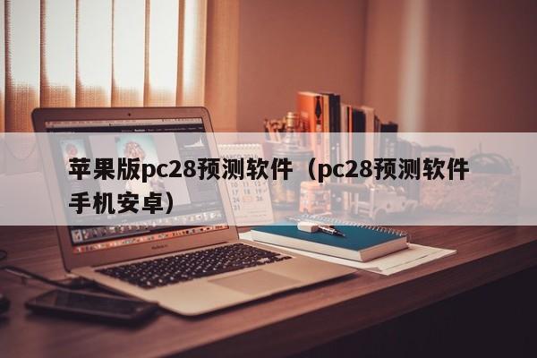 苹果版pc28预测软件（pc28预测软件手机安卓）-第1张图片-pc28