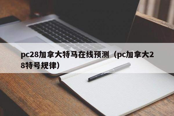 pc28加拿大特马在线预测（pc加拿大28特号规律）-第1张图片-pc28