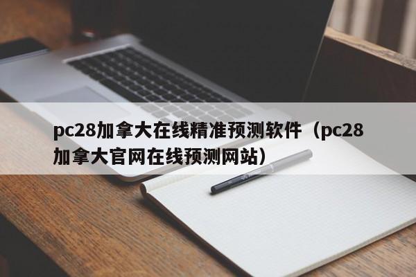 pc28加拿大在线精准预测软件（pc28加拿大官网在线预测网站）-第1张图片-pc28