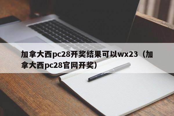 加拿大西pc28开奖结果可以wx23（加拿大西pc28官网开奖）-第1张图片-pc28