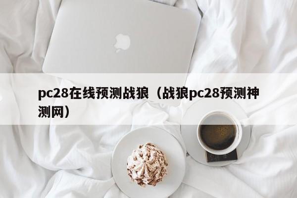 pc28在线预测战狼（战狼pc28预测神测网）-第1张图片-pc28