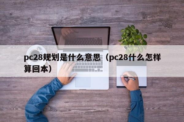 pc28规划是什么意思（pc28什么怎样算回本）-第1张图片-pc28