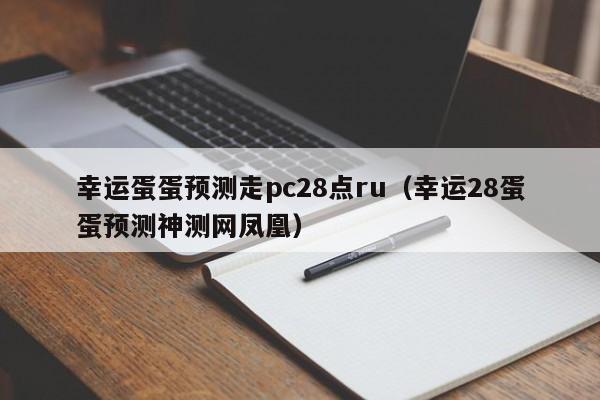 幸运蛋蛋预测走pc28点ru（幸运28蛋蛋预测神测网凤凰）-第1张图片-pc28