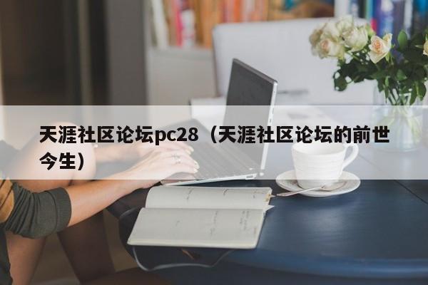 天涯社区论坛pc28（天涯社区论坛的前世今生）-第1张图片-pc28