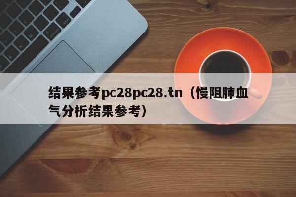 结果参考pc28pc28.tn（慢阻肺血气分析结果参考）-第1张图片-pc28