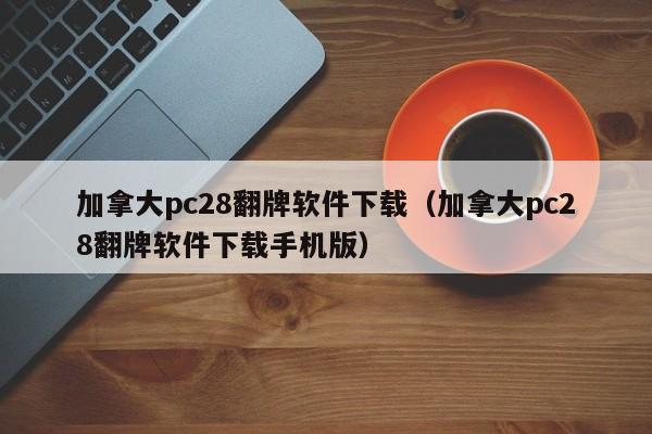 加拿大pc28翻牌软件下载（加拿大pc28翻牌软件下载手机版）-第1张图片-pc28