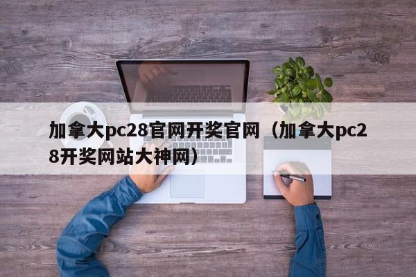 加拿大pc28官网开奖官网（加拿大pc28开奖网站大神网）-第1张图片-pc28