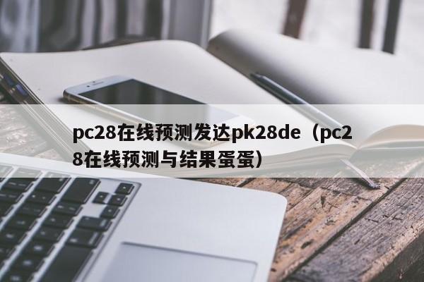 pc28在线预测发达pk28de（pc28在线预测与结果蛋蛋）-第1张图片-pc28