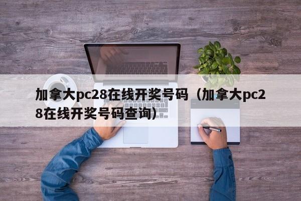 加拿大pc28在线开奖号码（加拿大pc28在线开奖号码查询）-第1张图片-pc28