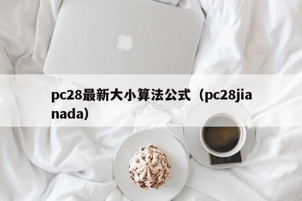 pc28最新大小算法公式（pc28jianada）-第1张图片-pc28