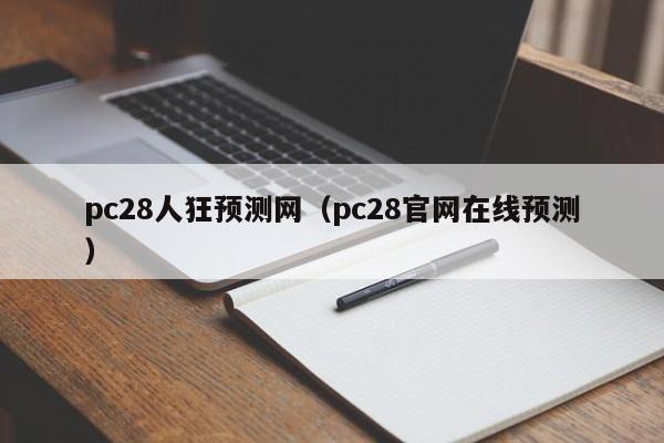 pc28人狂预测网（pc28官网在线预测）-第1张图片-pc28