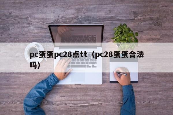 pc蛋蛋pc28点tt（pc28蛋蛋合法吗）-第1张图片-pc28