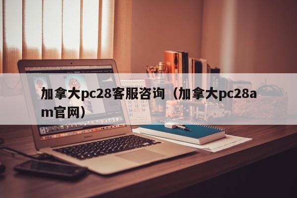 加拿大pc28客服咨询（加拿大pc28am官网）-第1张图片-pc28