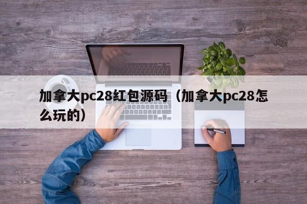 加拿大pc28红包源码（加拿大pc28怎么玩的）-第1张图片-pc28