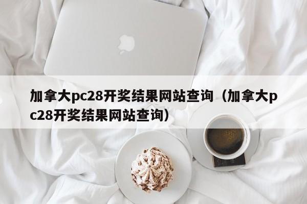 加拿大pc28开奖结果网站查询（加拿大pc28开奖结果网站查询）-第1张图片-pc28