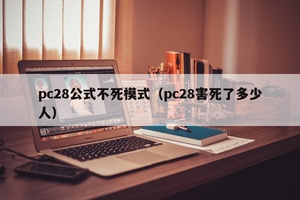 pc28公式不死模式（pc28害死了多少人）-第1张图片-pc28