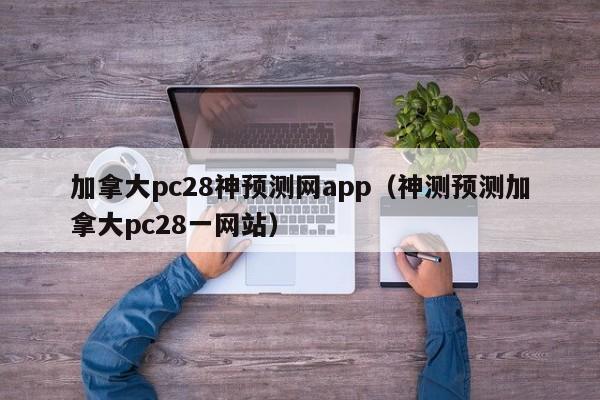 加拿大pc28神预测网app（神测预测加拿大pc28一网站）-第1张图片-pc28