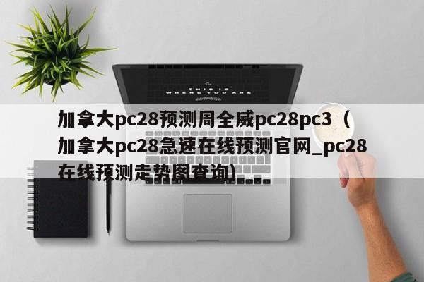 加拿大pc28预测周全威pc28pc3（加拿大pc28急速在线预测官网_pc28在线预测走势图查询）-第1张图片-pc28