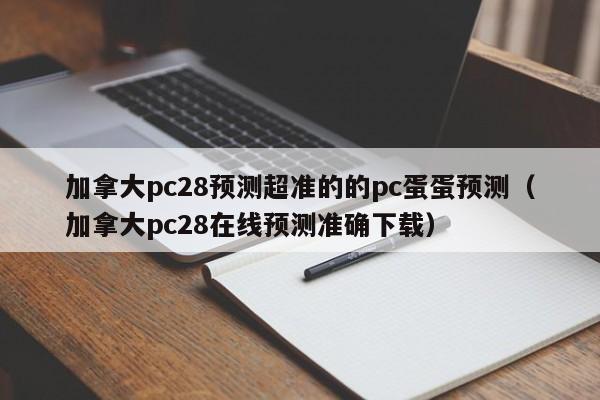 加拿大pc28预测超准的的pc蛋蛋预测（加拿大pc28在线预测准确下载）-第1张图片-pc28