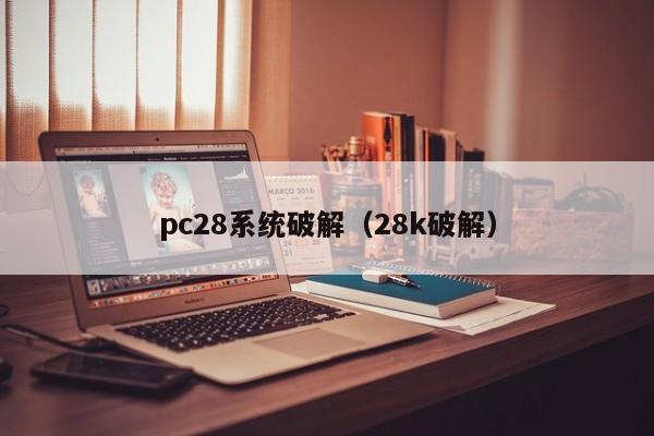 pc28系统破解（28k破解）-第1张图片-pc28