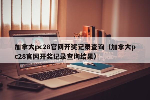 加拿大pc28官网开奖记录查询（加拿大pc28官网开奖记录查询结果）-第1张图片-pc28