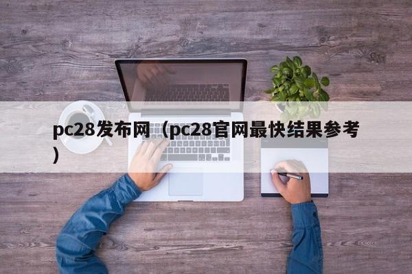 pc28发布网（pc28官网最快结果参考）-第1张图片-pc28