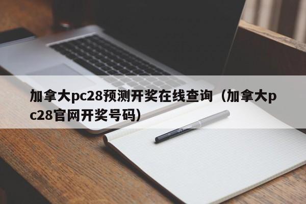 加拿大pc28预测开奖在线查询（加拿大pc28官网开奖号码）-第1张图片-pc28