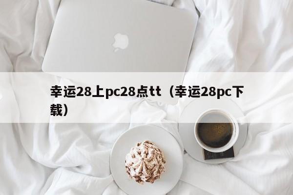 幸运28上pc28点tt（幸运28pc下载）-第1张图片-pc28