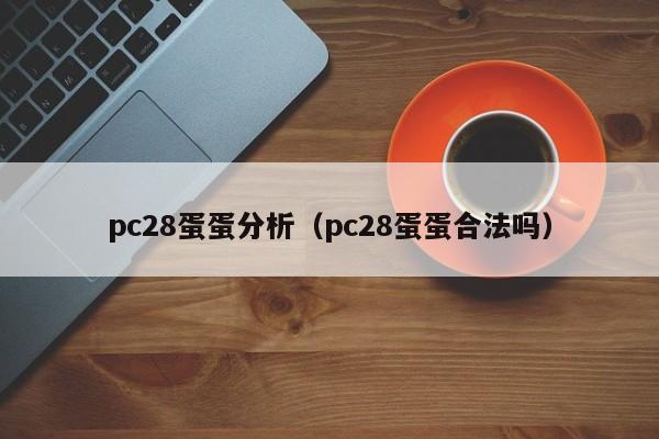 pc28蛋蛋分析（pc28蛋蛋合法吗）-第1张图片-pc28
