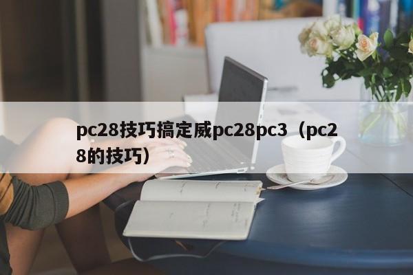 pc28技巧搞定威pc28pc3（pc28的技巧）-第1张图片-pc28