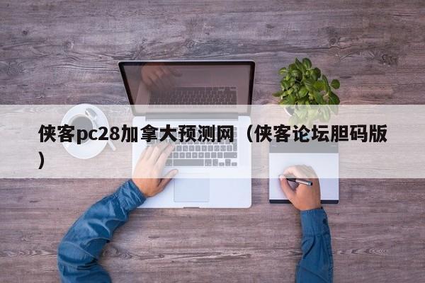 侠客pc28加拿大预测网（侠客论坛胆码版）-第1张图片-pc28