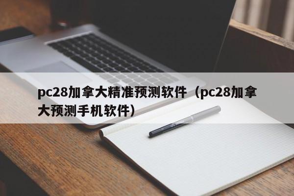 pc28加拿大精准预测软件（pc28加拿大预测手机软件）-第1张图片-pc28