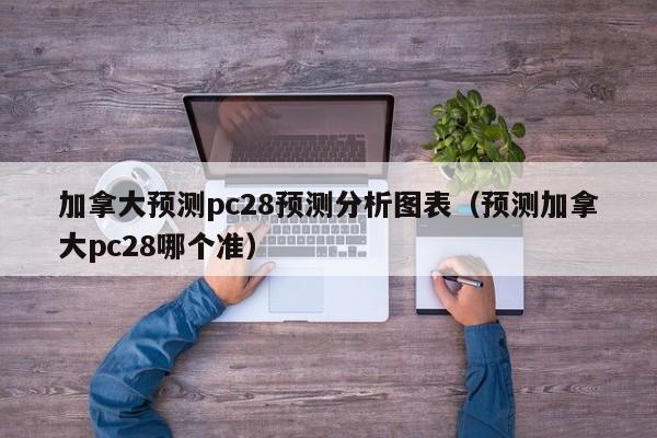 加拿大预测pc28预测分析图表（预测加拿大pc28哪个准）-第1张图片-pc28