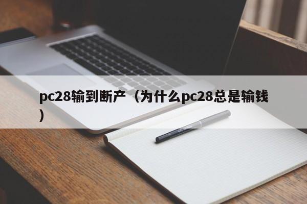 pc28输到断产（为什么pc28总是输钱）-第1张图片-pc28