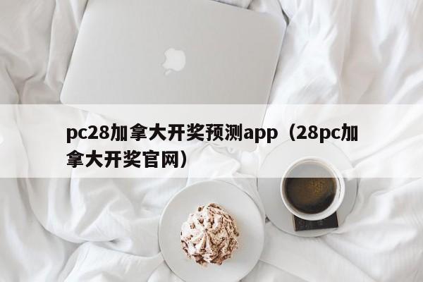 pc28加拿大开奖预测app（28pc加拿大开奖官网）-第1张图片-pc28