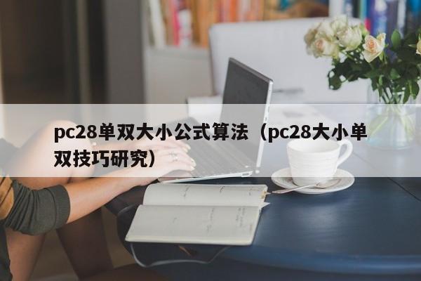 pc28单双大小公式算法（pc28大小单双技巧研究）-第1张图片-pc28