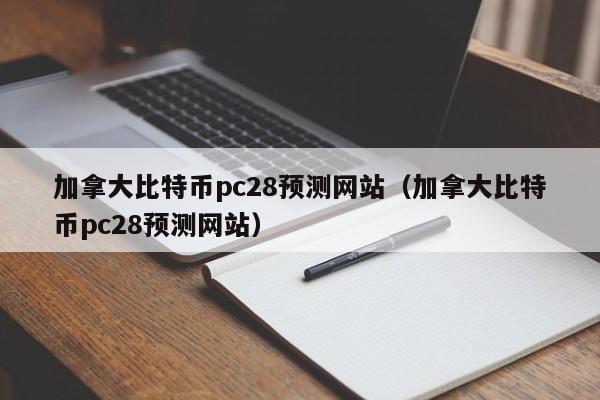 加拿大比特币pc28预测网站（加拿大比特币pc28预测网站）-第1张图片-pc28