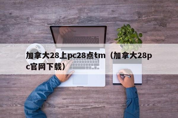 加拿大28上pc28点tm（加拿大28pc官网下载）-第1张图片-pc28