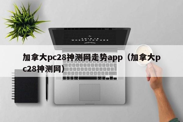 加拿大pc28神测网走势app（加拿大pc28神测网）-第1张图片-pc28