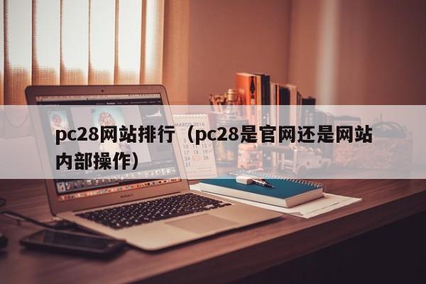 pc28网站排行（pc28是官网还是网站内部操作）-第1张图片-pc28