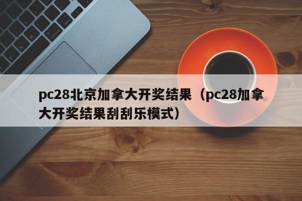 pc28北京加拿大开奖结果（pc28加拿大开奖结果刮刮乐模式）-第1张图片-pc28