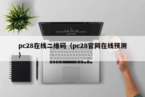 pc28在线二维码（pc28官网在线预测）-第1张图片-pc28