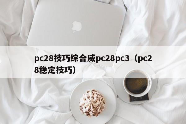 pc28技巧综合威pc28pc3（pc28稳定技巧）-第1张图片-pc28