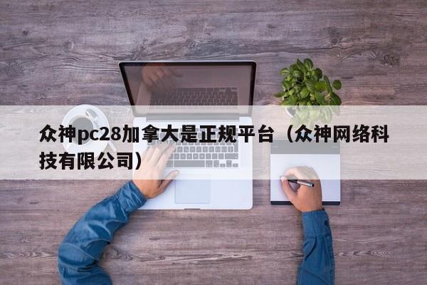 众神pc28加拿大是正规平台（众神网络科技有限公司）-第1张图片-pc28