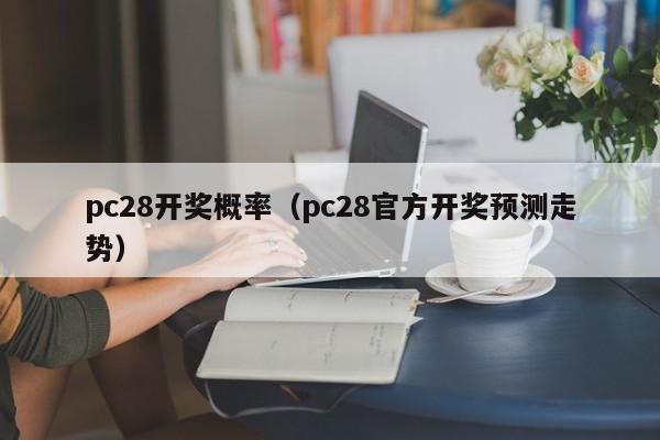 pc28开奖概率（pc28官方开奖预测走势）-第1张图片-pc28