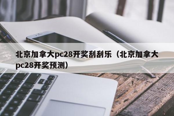 北京加拿大pc28开奖刮刮乐（北京加拿大pc28开奖预测）-第1张图片-pc28