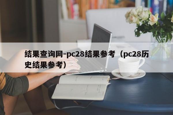 结果查询网-pc28结果参考（pc28历史结果参考）-第1张图片-pc28