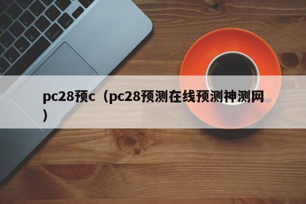 pc28预c（pc28预测在线预测神测网）-第1张图片-pc28