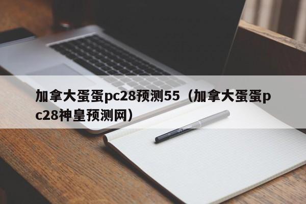 加拿大蛋蛋pc28预测55（加拿大蛋蛋pc28神皇预测网）-第1张图片-pc28