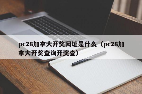 pc28加拿大开奖网址是什么（pc28加拿大开奖查询开奖查）-第1张图片-pc28